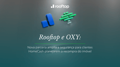 Rooftop e OXY: nova parceria amplia a segurança para clientes HomeCash planejarem a recompra do imóvel